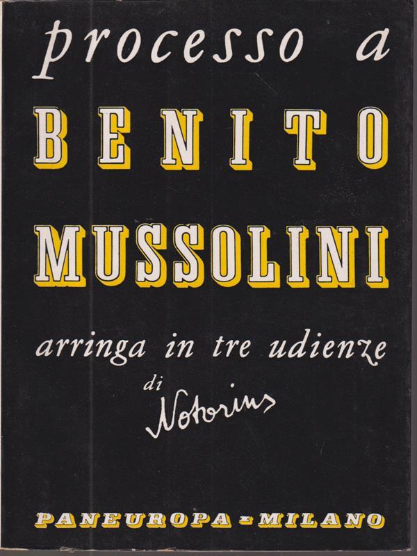 Processo a Benito Mussolini: arringa in tre udienze di Notorius
