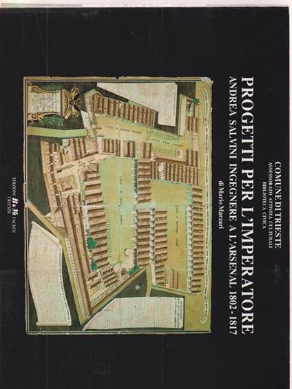 Progetti per l'imperatore. Andrea salvini ingegnere a l'arsenal 1802-1817 - Mario Marzari - copertina