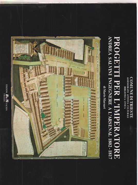 Progetti per l'imperatore. Andrea salvini ingegnere a l'arsenal 1802-1817 - Mario Marzari - copertina