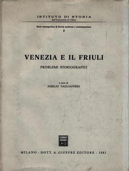 Venezia e il Friuli. Problemi storiografici - Amelio Tagliaferri - copertina