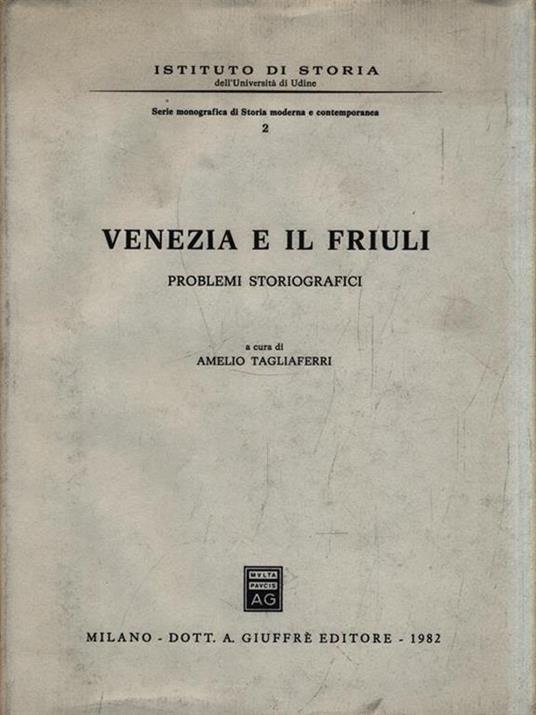 Venezia e il Friuli. Problemi storiografici - Amelio Tagliaferri - copertina