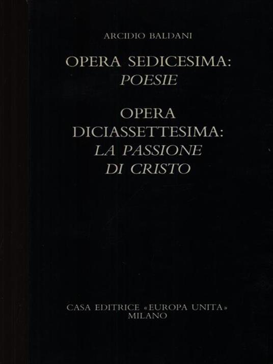 Opera sedicesima: poesie - Opera diciassettesima: La passione di Cristo - Arcidio Baldani - copertina