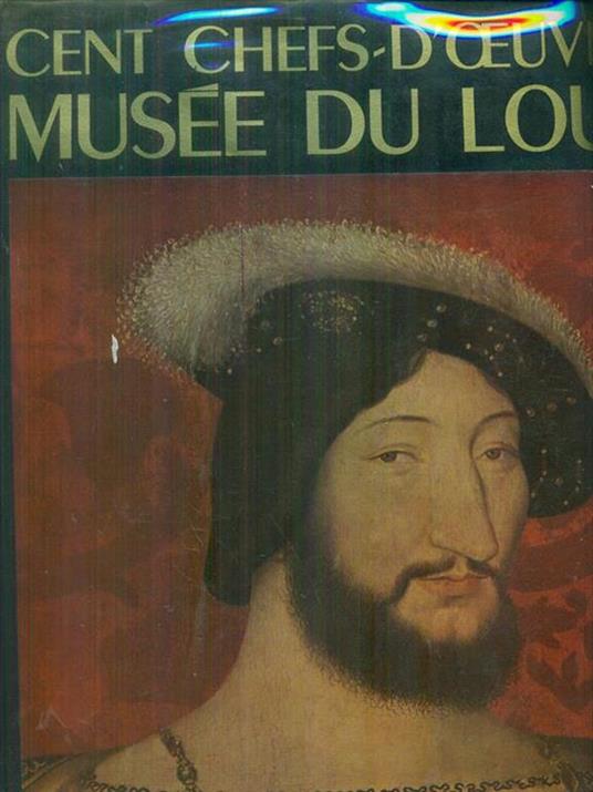 Cent chefs-doeuvre du Musee du Louvre - Renè Huyghe - copertina