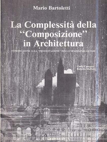 La complessità della "Composizione" in architettura. Introduzione alla "progettazione" dello spazio per abitare - Mario Bartoletti - copertina