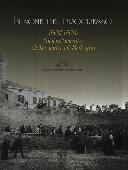In nome del progresso 1902-1904: l'abbattimento delle mura di Bologna - Marco Poli - copertina