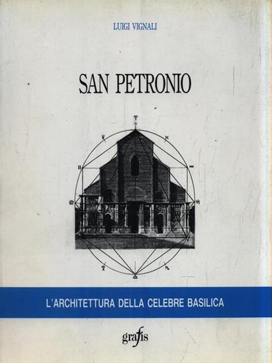  San Petronio. L'architettura della celebre basilica - Luigi Vignali - copertina