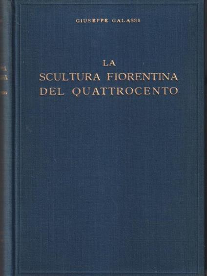 La scultura fiorentina del quattrocento - Giuseppe Galassi - copertina