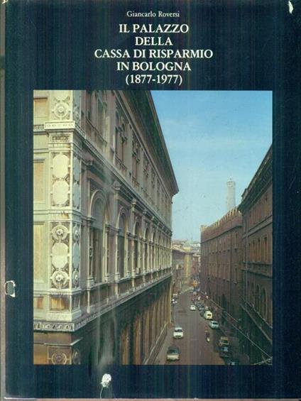 Il palazzo della Cassa di Risparmio in Bologna (1877-1977) - Giancarlo Roversi - copertina