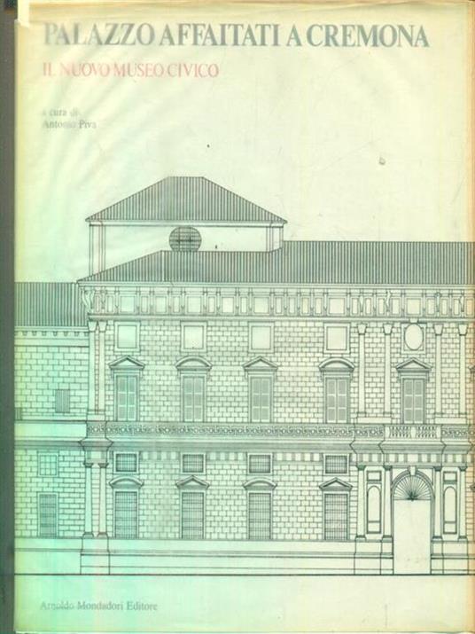   Palazzo Affaitati a Cremona: il nuovo museo civico - Antonio Piva - copertina