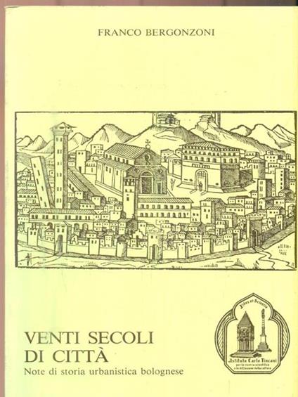   Venti secoli di città. Note di storia urbanistica bolognese - Franco Bergonzoni - copertina