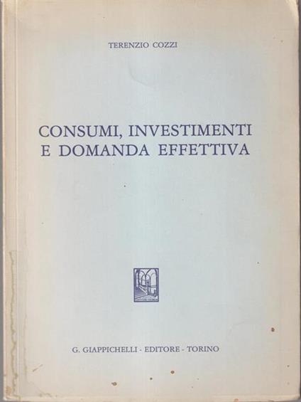   Consumi, investimenti e domanda effettiva - Terenzio Cozzi - copertina