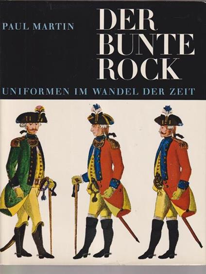   Der Bunte Rock : Uniformen Im Wandel Der Zeit - Paul Martin - copertina