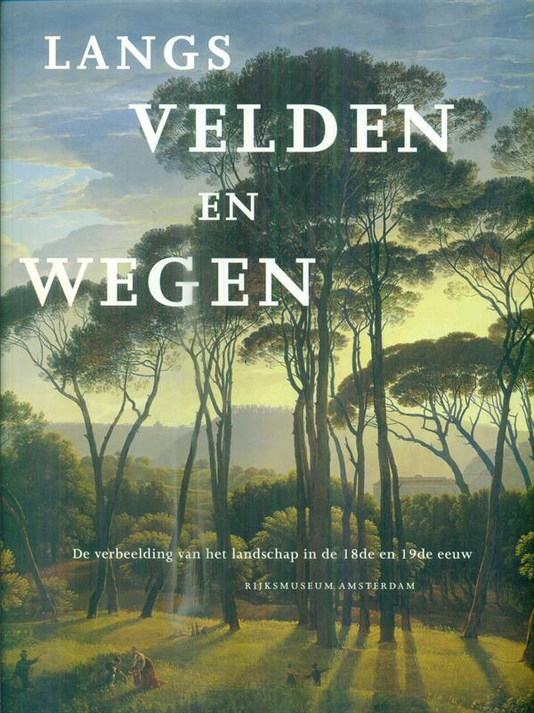   Langs velden en wegen. De verbeelding van het landschap in de 18de en 19de eeuw