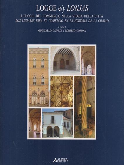 Logge e/y lonyas. I luoghi del commercio nella storia della città - Giancarlo Cataldi - copertina