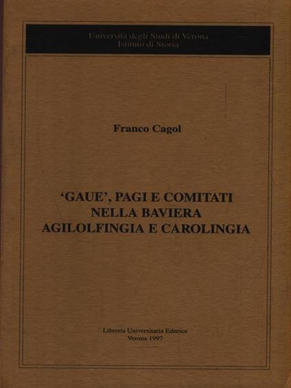 Gaue, pagi e comitati nella Baviera Agilolfingia e Carolingia di: Cagol, Franco - copertina