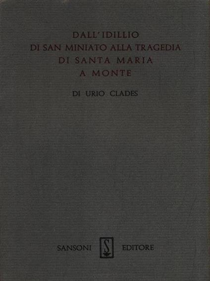   Dall'Idillio di San Miniato alla trageda di Santa Maria a Monte - Urio Clades - copertina