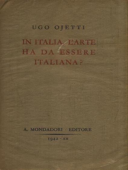   In Italia, l'arte ha da essere iraliana? - Ugo Ojetti - copertina
