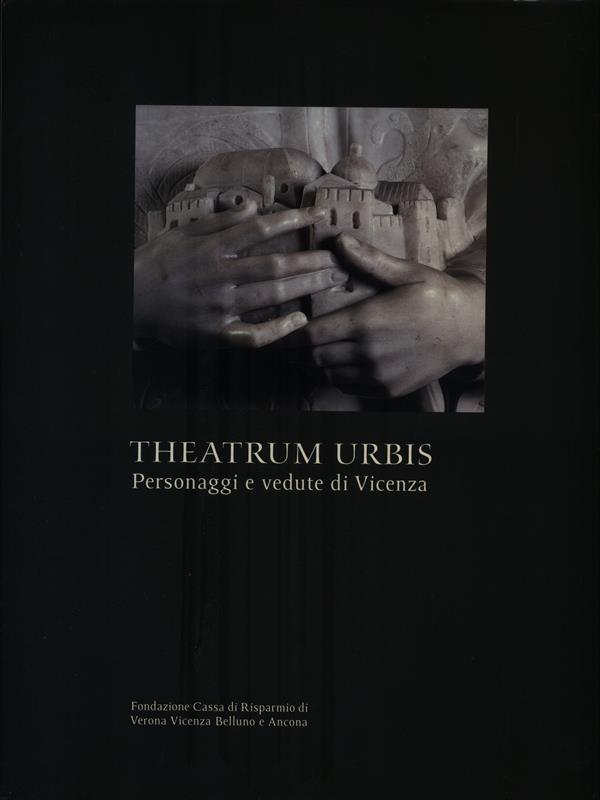 Theatrum Urbis. Personaggi e vedute di Vicenza