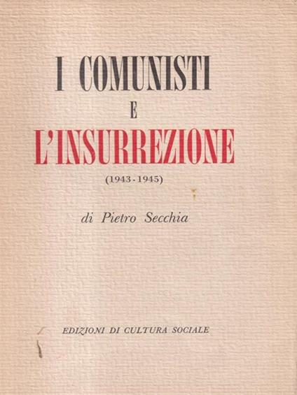 I comunisti e l'insurrezione 1943-1945 - Pietro Secchia - copertina