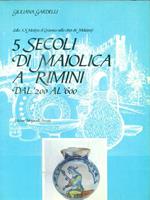   5 Secoli di maiolica a Rimini. Dal '220 al '600