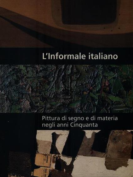 L' Informale italiano. Pittura di segno e di materia negli anni Cinquanta - Roberto Pasini - copertina
