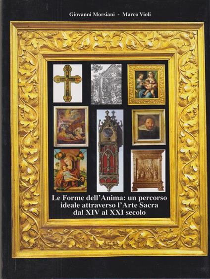 Le forme dell'anima: un percorso ideale attraverso l'arte sacra dal XIV al XXI secolo - Morsiani - copertina