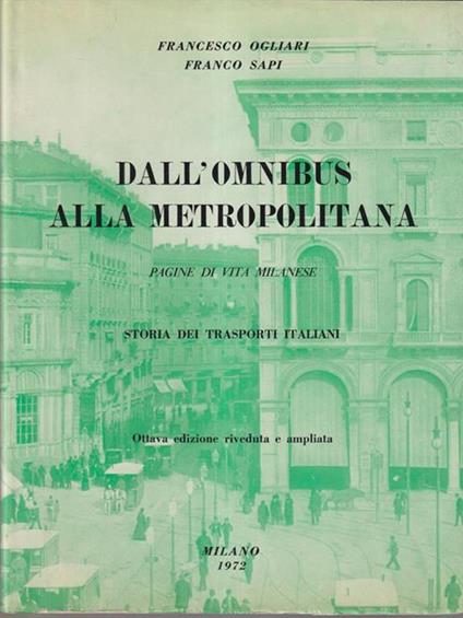 Dall'Omnibus alla metropolitana. Storia dei trasporti italiani - Francesco Ogliari - copertina