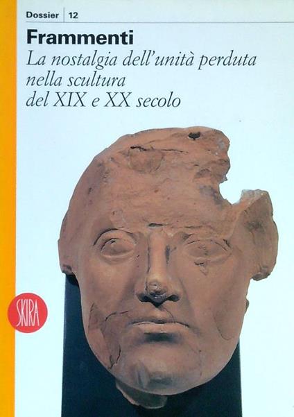Frammenti. La nostalgia dell'unità perduta nella scultura del XIX e XX secolo - Giorgio Zanchetti - copertina