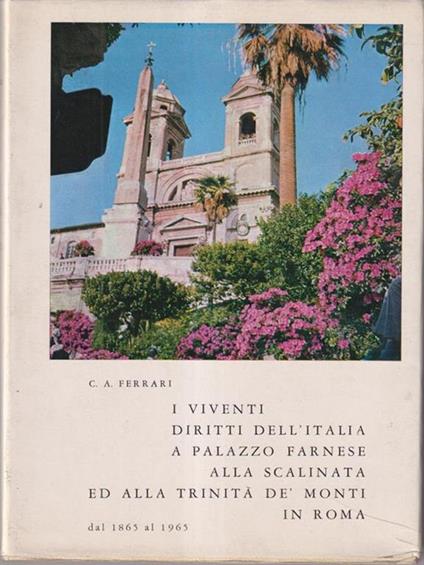 I Viventi Diritti dell'Italia a Palazzo Farnese alla Scalinata ed alla Trinità dè Monti dal 1865 al 1965 - C.A. Ferrari - copertina