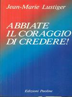   Abbiate il coraggio di credere!