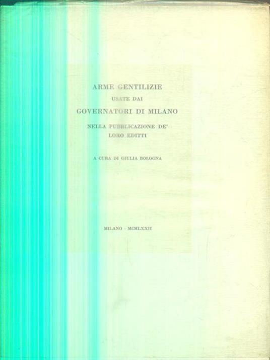 Arme gentilizie usate dai governatori di Milano nella pubblicazione de loro editti - Giulia Bologna - copertina