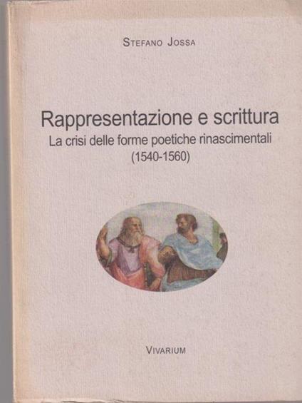 Rappresentazione e scrittura: la crisi delle forme poetiche rinascimentali 1540-1560 - Stefano Jossa - copertina