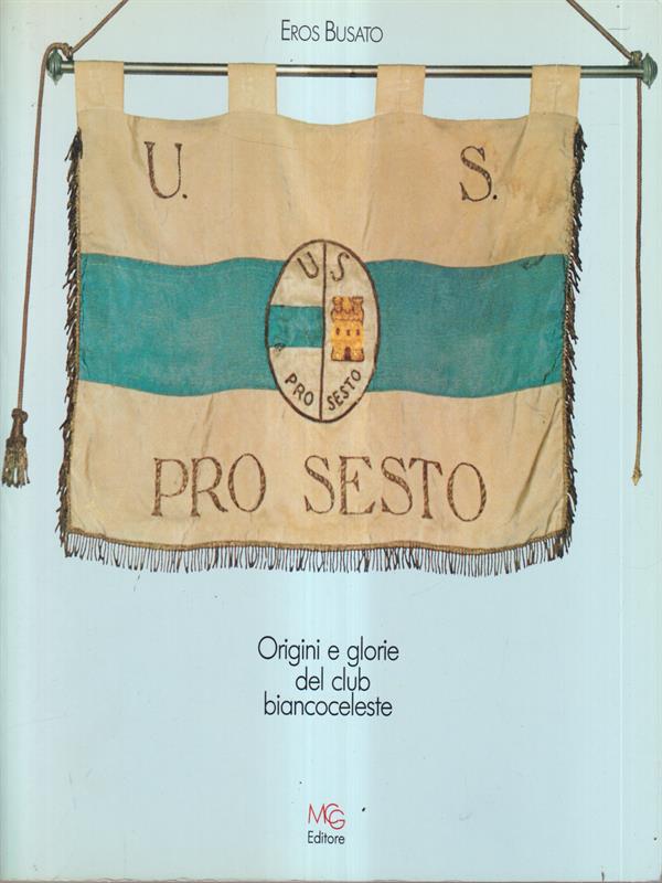 Pro sesto. Origini e glorie del club biancoceleste