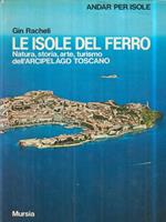 Le isole del ferro. Natura, storia, arte, turismo dell' Arcipelago Toscano