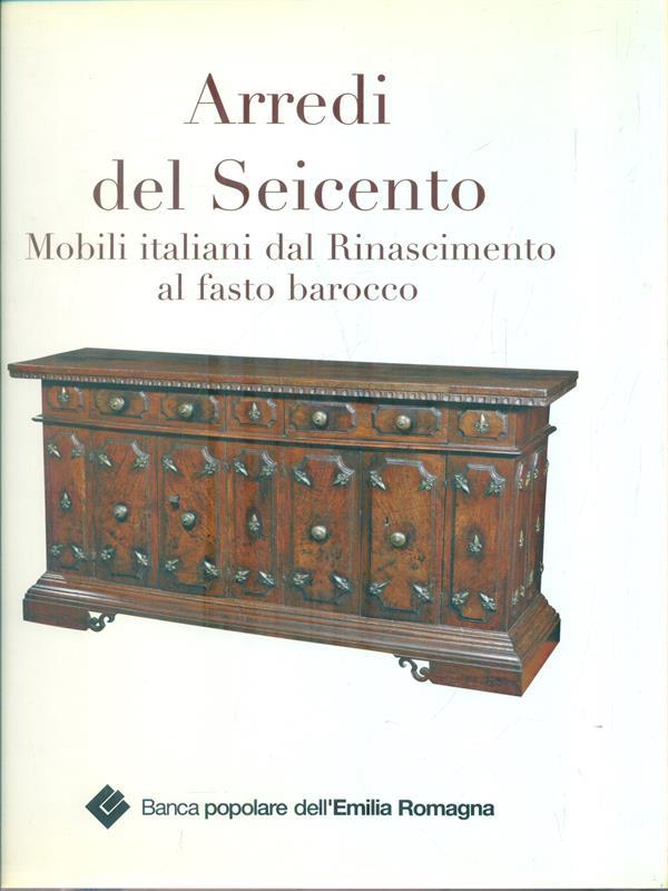 Arredi del seicento. Mobili italiani dal rinascimento al fasto barocco