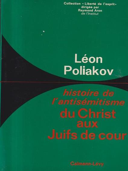 Histoire de l'antisemitisme du Christ aux Juifs de cour - Leon Poliakov - copertina