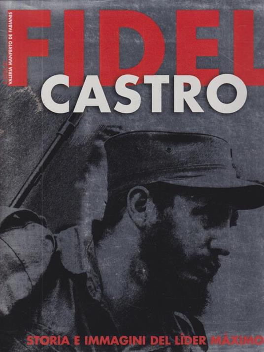 Fidel Castro. Storia e immagini del Lider Maximo - Valeria Manferto De Fabianis - copertina