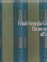 Friuli Venezia Giulia. Da un secolo all'altro