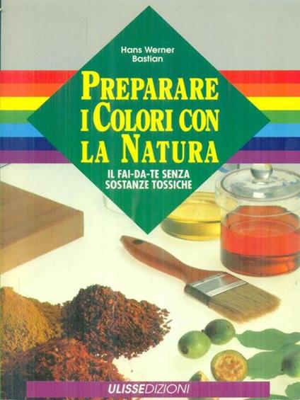 Preparare i colori con la natura - Hans Warner Bastian - copertina