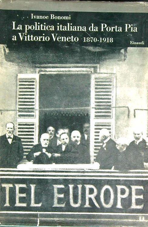 La politica italiana da porta pia a Vittorio Veneto 1870-1918 - Ivanoe Bonomi - copertina