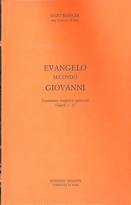 Evangelo secondo Giovanni. Commento esegetico-spirituale Capitoli 1-12 - Enzo Bianchi - copertina