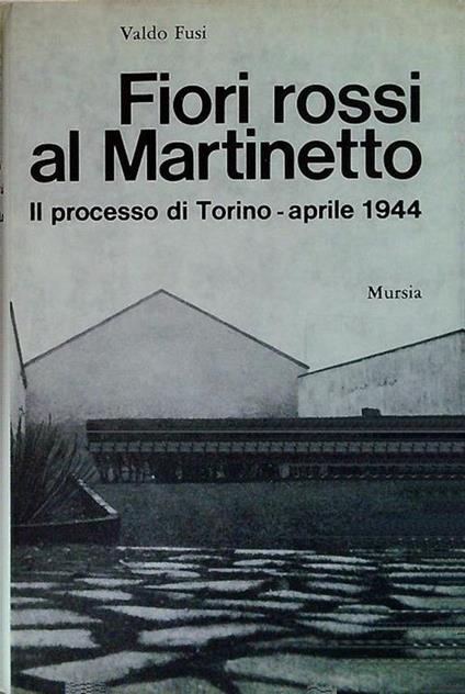 Fiori rossi al Martinetto. Il processo di Torino - Aprile 1944 - Valdo Fusi - copertina