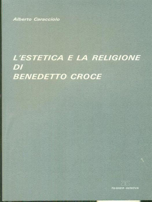 L' estetica e la religione di Benedetto Croce - Alberto Caracciolo - copertina