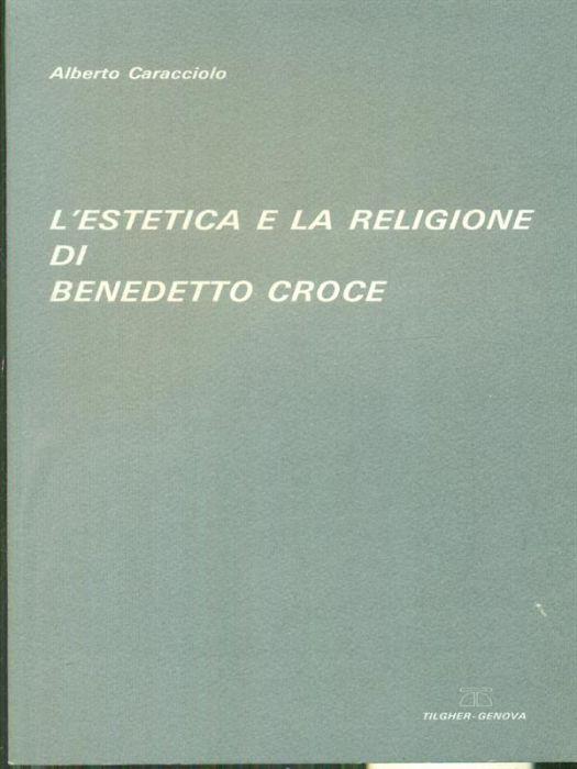 L' estetica e la religione di Benedetto Croce - Alberto Caracciolo - copertina