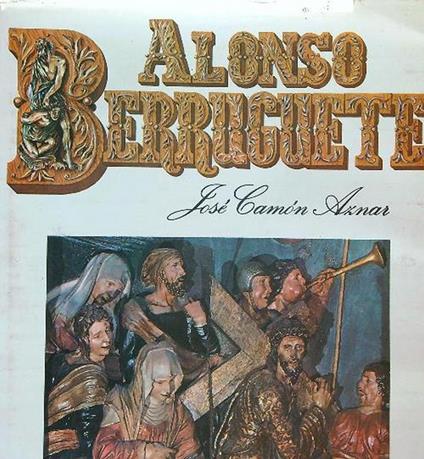 Alonso Berruguete - José Camón Aznar - copertina