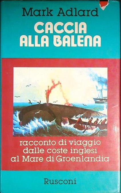 Caccia alla balena. Racconto di viaggio dalle coste inglesi al Mare di Groenlandia - Mark Adlard - copertina