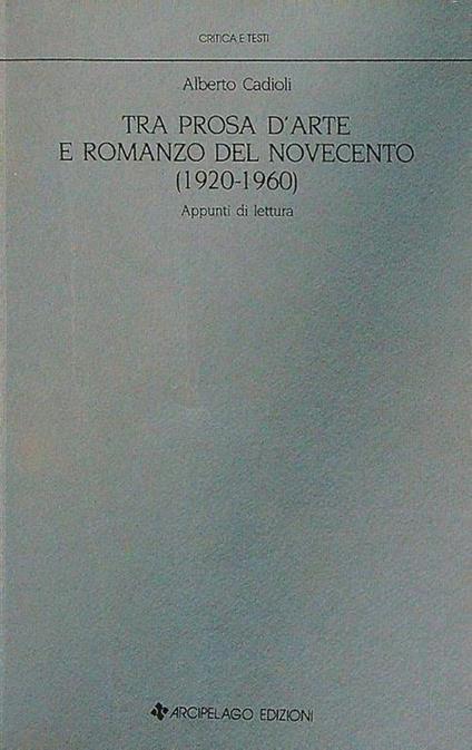 Tra prosa d'arte e romanzo del Novecento - Alberto Cadioli - copertina