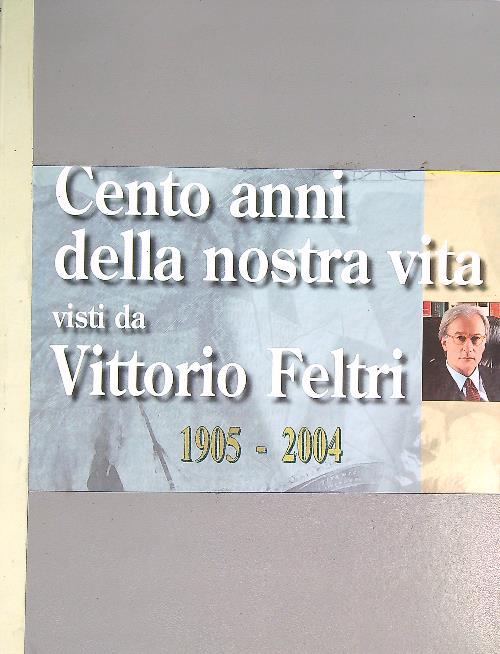 cento anni della nostra vita visti da vittorio feltri - 1905-.2004