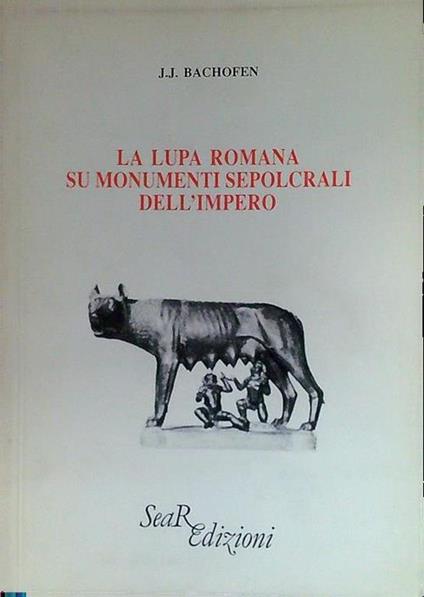 La lupa romana su monumenti sepolcrali dell'impero - J. J. Bachifen - copertina