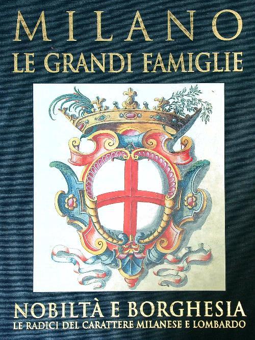 Milano. Le grandi famiglie. Nobiltà e borghesia. Le radici del carattere milanese e lombardo